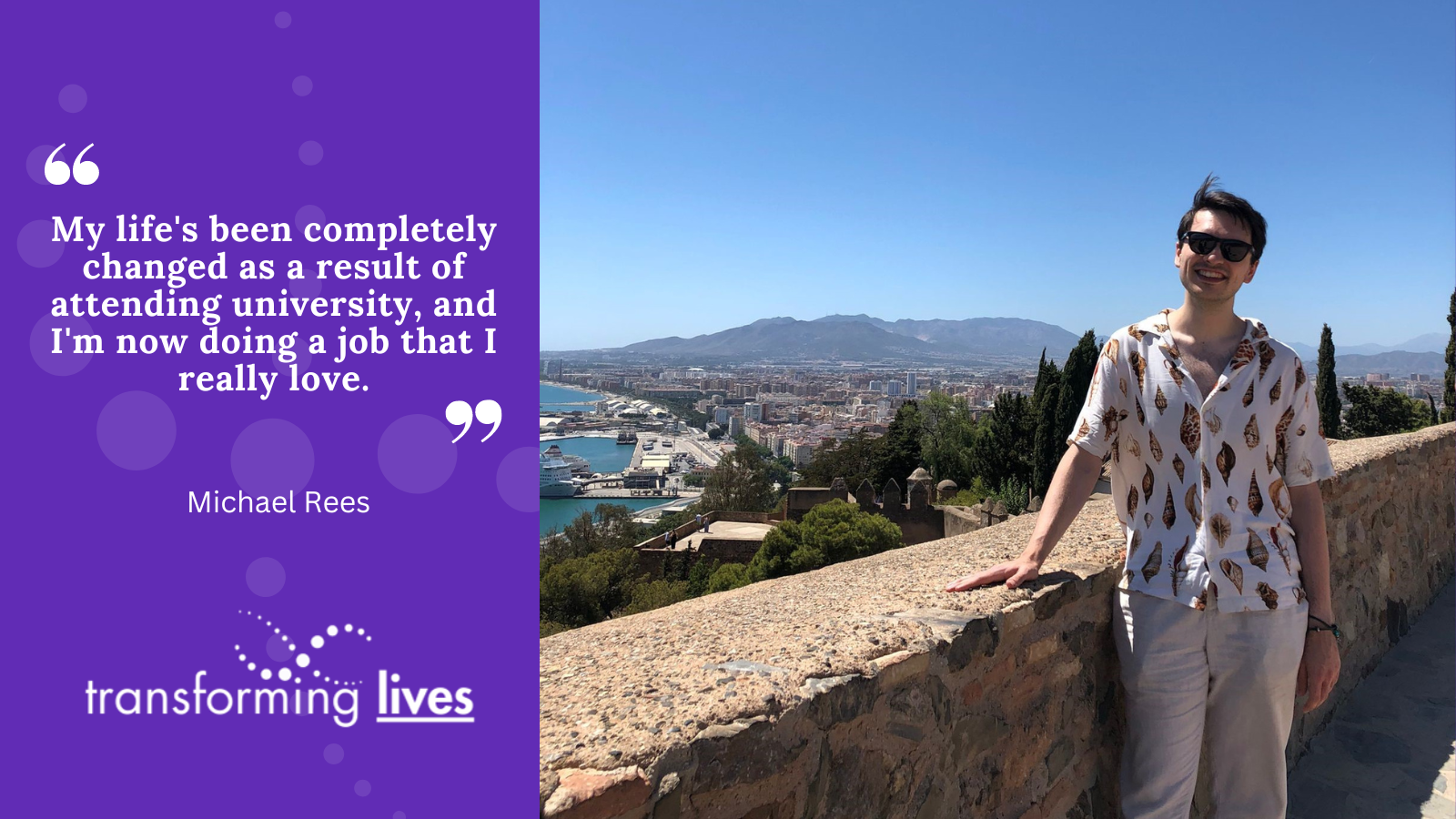 "My life's been completely changed as a result of attending university, and I'm now doing a job that I really love."